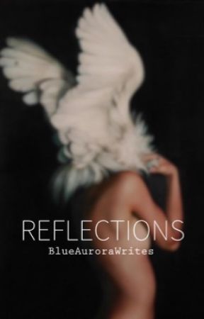 R E F L E C T I O N S by BlueAuroraWrites