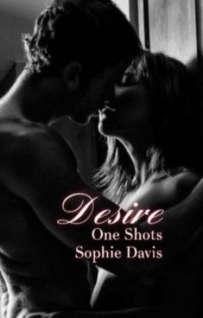 Desire One Shots! by sophie689