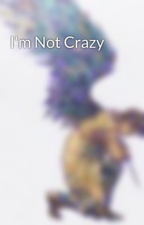I'm Not Crazy by Human_Persons