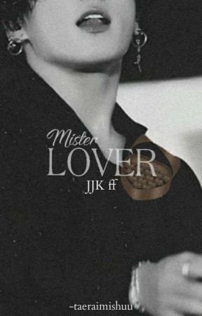 MISTER LOVER ❀JJK ff❀ by -taeraimishuu