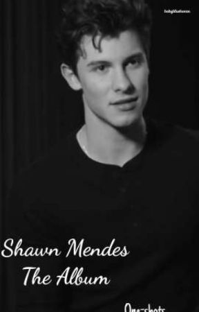 Shawn Mendes The Album One-Shots by bluebabyniall