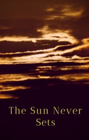 The Sun Never Sets #Complete by ChocoNajma