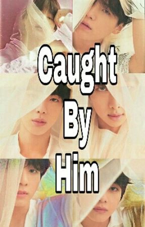 Caught By Him by Reign_lulubel07