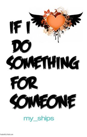 If I Do Something for Someone by my_ships_