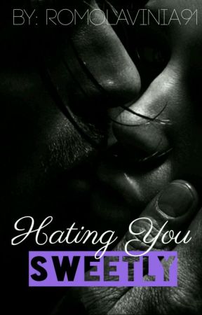 Hating You Sweetly by romolavinia91