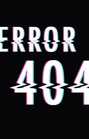 Error 404 by FANGIRLING_TOO_HARD