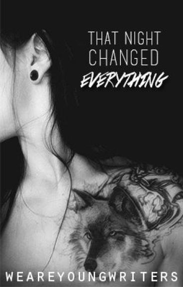 That Night Changed Everything (Slowly Editing + COMPLETED) by weareyoungwriters