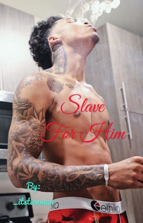 Slave For Him by _itstionna21