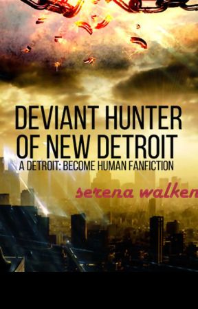 Deviant Hunter of New Detroit- A Detroit: Become Human Fanfiction by SerenaSpacey