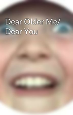 Dear Older Me/ Dear You by ShippingCrap