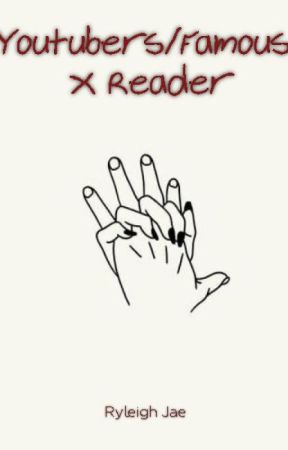 Youtubers/Famous X Reader by ryleigh-jae