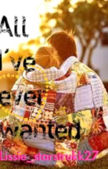 All I've ever wanted... by lissie_starstrukk27
