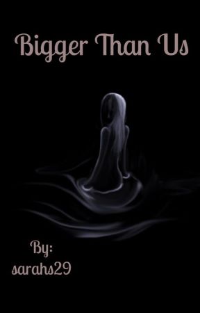 Bigger Than Us by sarahs29