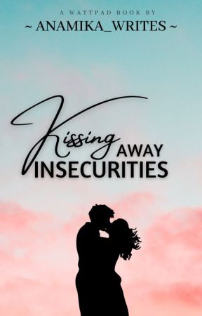 Kissing Away Insecurities ✔ by anamika_writes