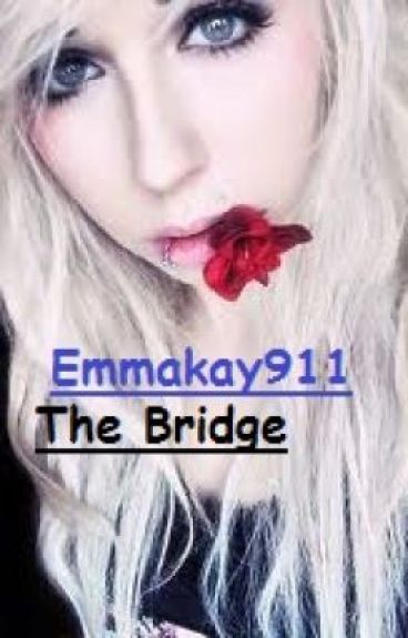 The Bridge (COMPLETED) by Emmakay911