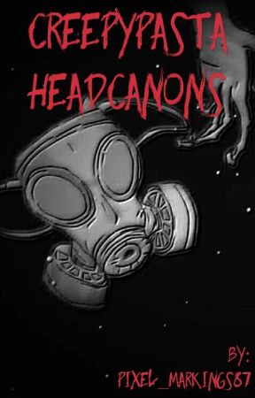 Creepypasta Headcanons by Pixel_Markings87