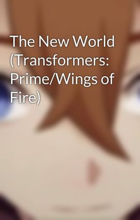The New World (Transformers: Prime/Wings of Fire) by MoonTehSloth