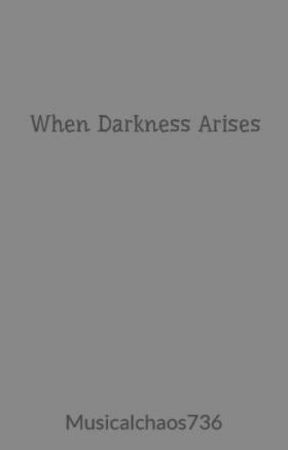 When Darkness Arises by Musicalchaos736