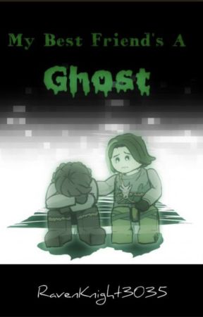 My Best Friend's A Ghost by RavenKnight3035
