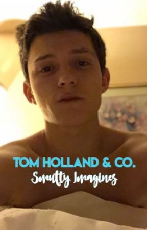 Tom Holland and Co. Smutty Imagines by dtftomholland