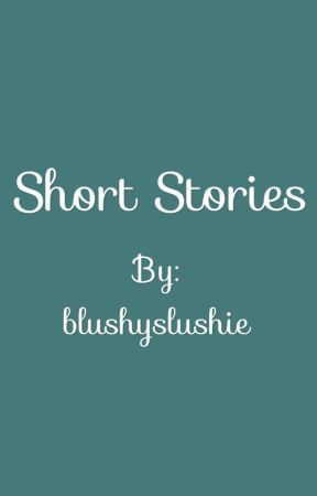 Short Stories by blushyslushie