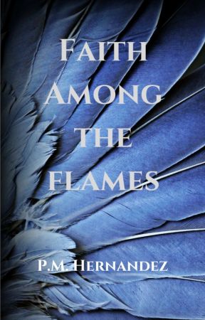Faith Among the Flames by authorpmhernandez
