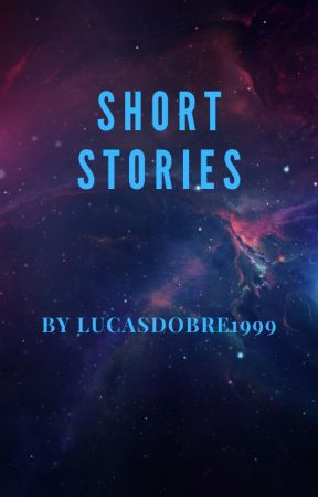Short Stories by Lucasdobre1999