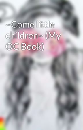 ~Come little children~ (My OC Book) by Skhulagirl