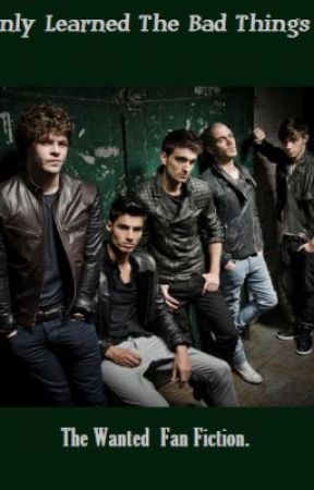 Only Learned The Bad Things - The Wanted Fan Fiction (ON HOLD) by GoldForeverTW