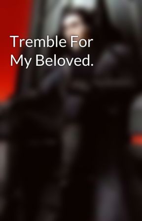 Tremble For My Beloved. by MadAsAlice94
