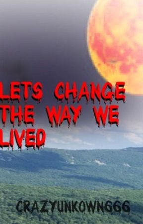 Let's Change The Way We Lived by crazyunknown666