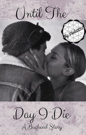 Until The Day I Die ~ A Bughead Story by Violet1255