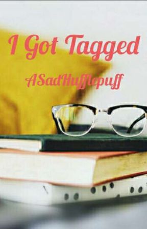 I Got Tagged by ASadHufflepuff