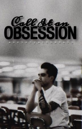 Call It An Obsession ⊷ Brendon Urie || Book 1 by AnxietyAtTheBall