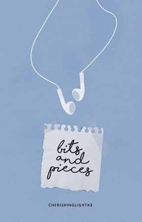 Bits and Pieces by CherishingLightx3