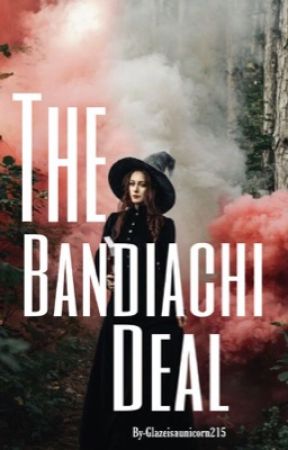 The Bandiachi Deal by glazeisaunicorn215
