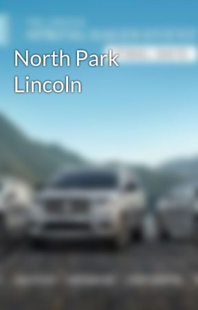 North Park Lincoln >> North Park Lincoln Different Tips To Help You Purchase The North Park Lincoln >> North Park Lincoln Different Tips To Help You Purchase The