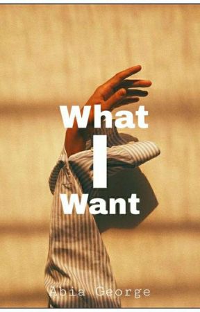 What I Want ✔ by Abiawrites