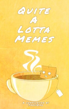 (Soon-To-Be) Over A Thousand Memes For Your 2 A.M Indulgences by SmexyEmo