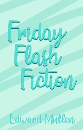 Friday Flash Fiction by EdwardMullen