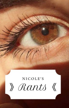 》Rants《 by Nicolee_xoxo_