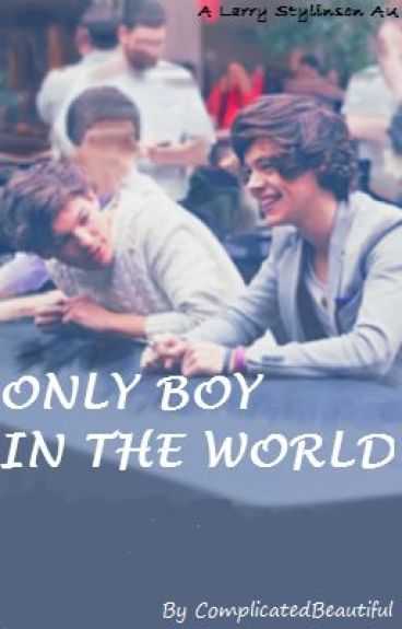 Only Boy In The World (Larry Stylinson AU) by ComplicatedBeautiful