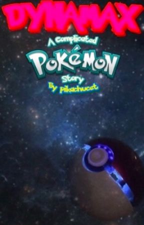 DYNAMAX: A Complicated Pokémon Story by pikachucet2