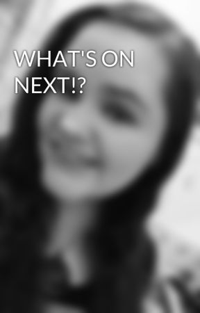 WHAT'S ON NEXT!? by TaylaOsborn