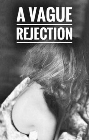 A Vague Rejection by responsiblyinsane