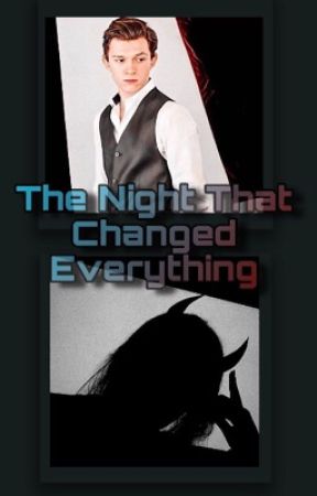 The Night That Changed Everything |Tom Holland X Reader| by -southsiden