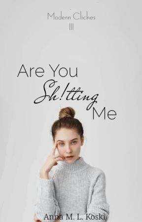 Are You Sh!tting Me (Modern Cliches, #3) by AMLKoski