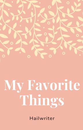 My Favorite things by Hailwriter