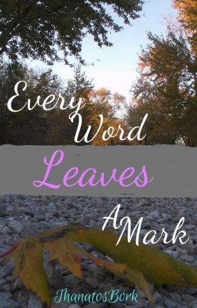 Every Word Leaves A Mark by ThanatosBork