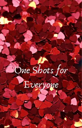 One Shots for Everyone by LetsRunAway7901